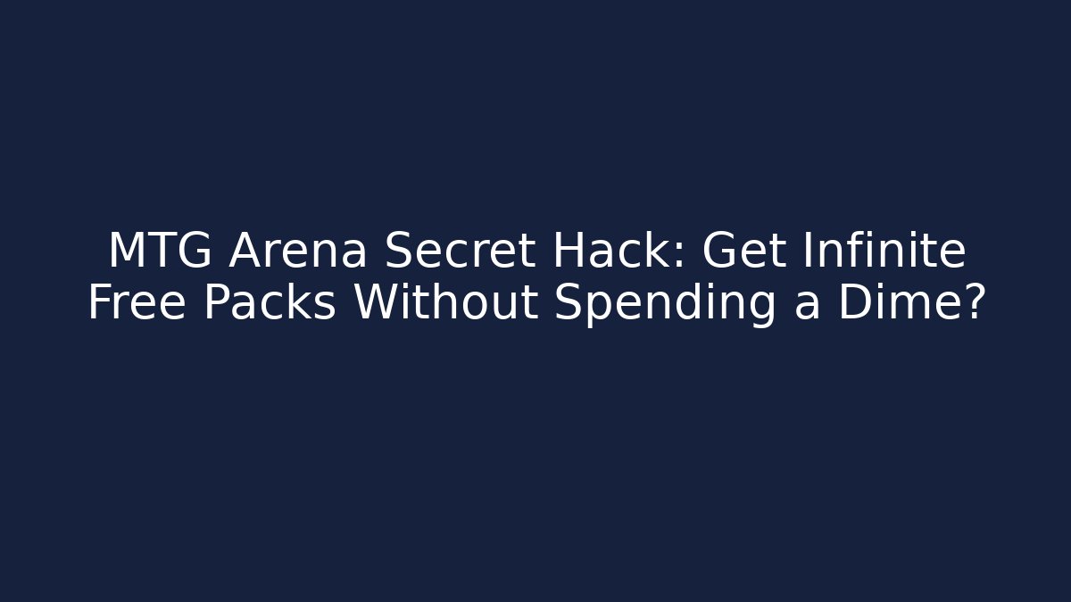 MTG Arena Secret Hack: Get Infinite Free Packs Without Spending a Dime?