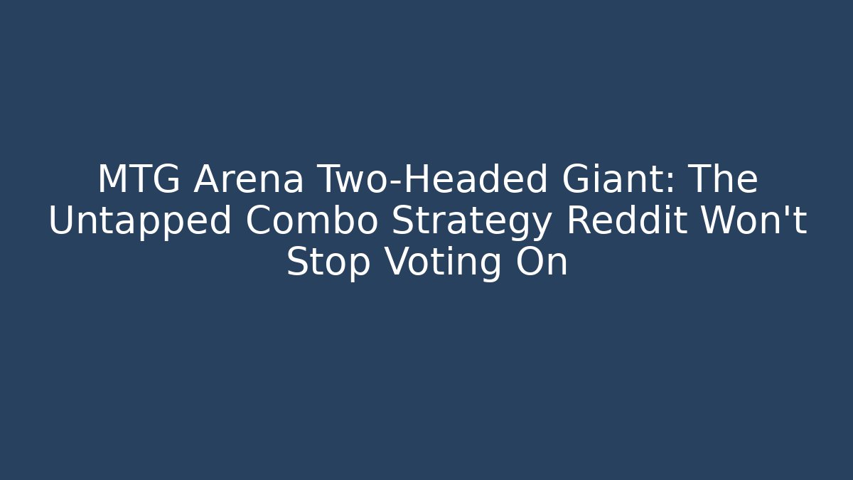 MTG Arena Two-Headed Giant: The Untapped Combo Strategy Reddit Won't Stop Voting On