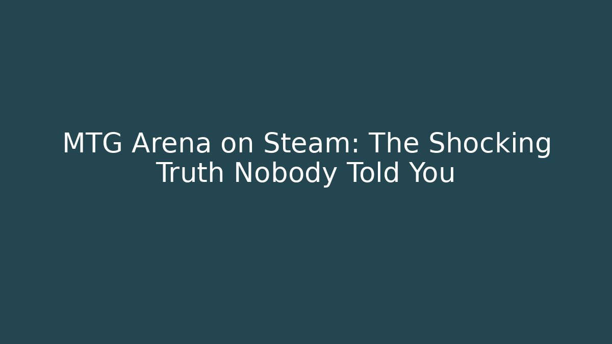 MTG Arena on Steam: The Shocking Truth Nobody Told You