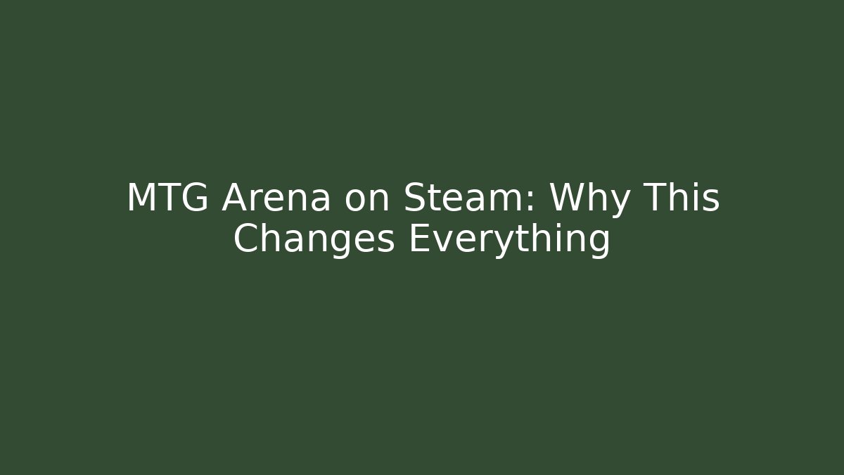 MTG Arena on Steam: Why This Changes Everything