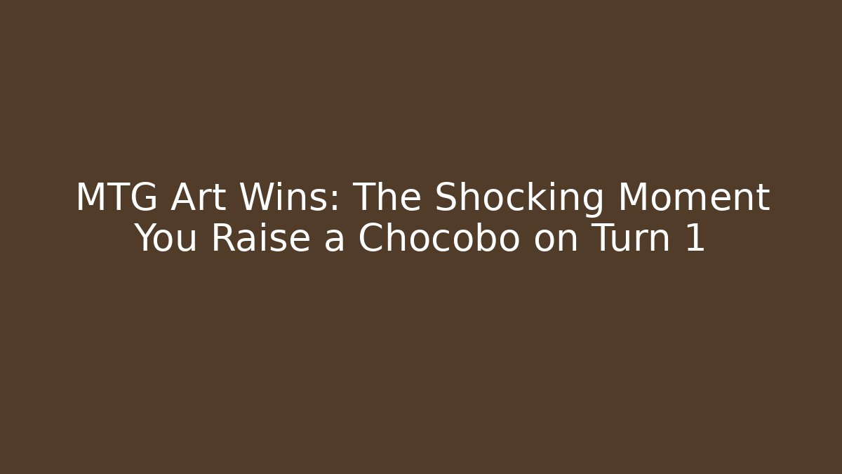 MTG Art Wins: The Shocking Moment You Raise a Chocobo on Turn 1