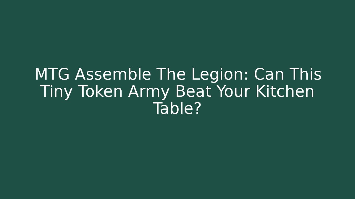 MTG Assemble The Legion: Can This Tiny Token Army Beat Your Kitchen Table?