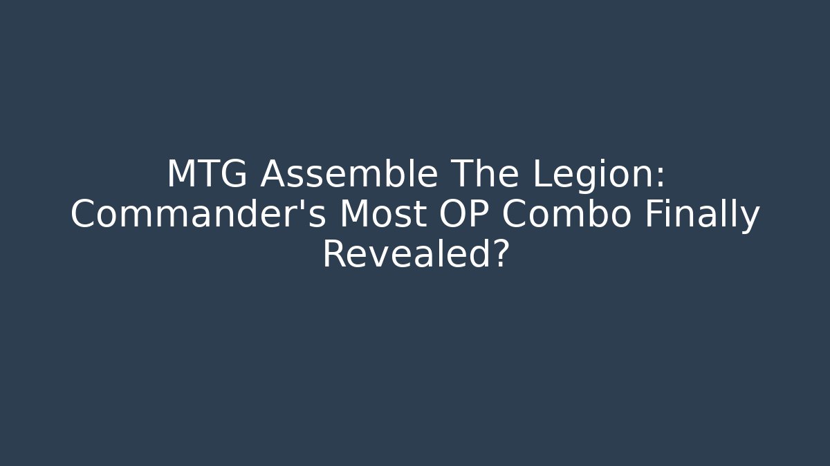 MTG Assemble The Legion: Commander's Most OP Combo Finally Revealed? - Critter Realm