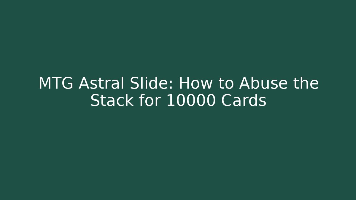 MTG Astral Slide: How to Abuse the Stack for 10000 Cards