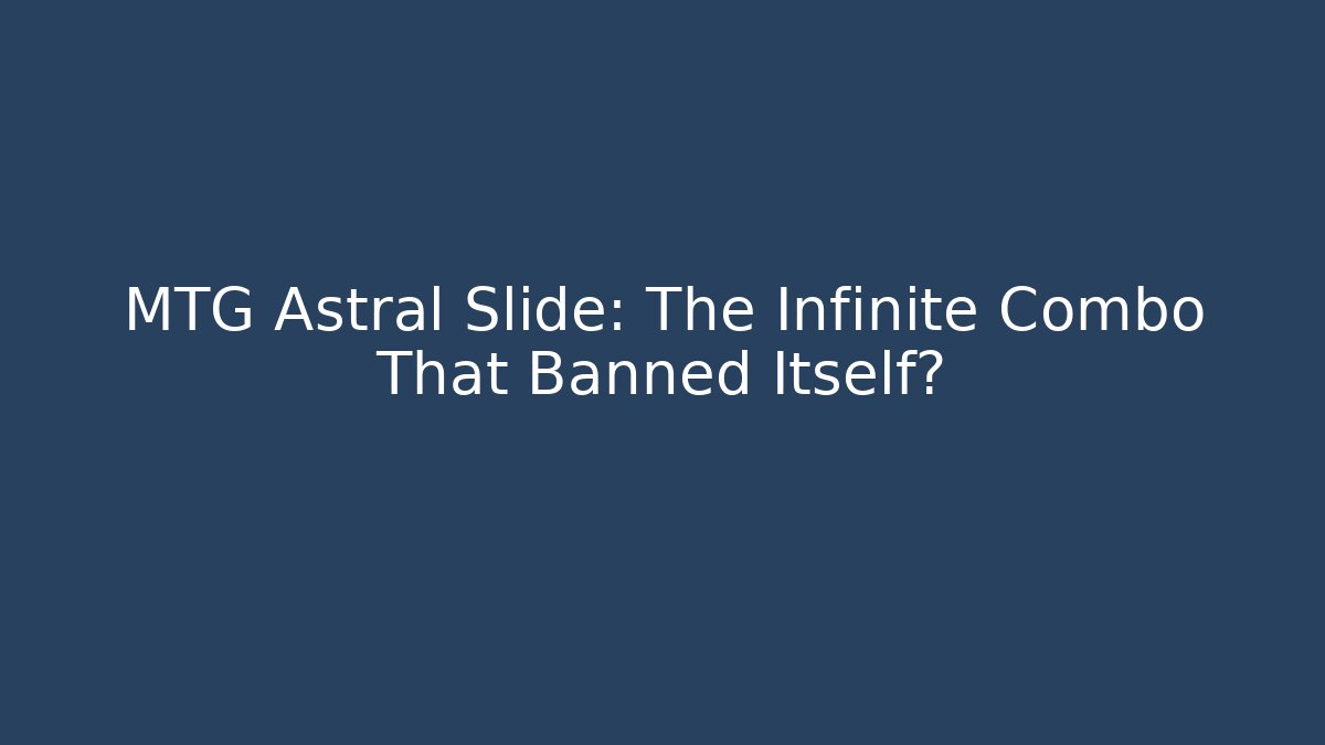 MTG Astral Slide: The Infinite Combo That Banned Itself?