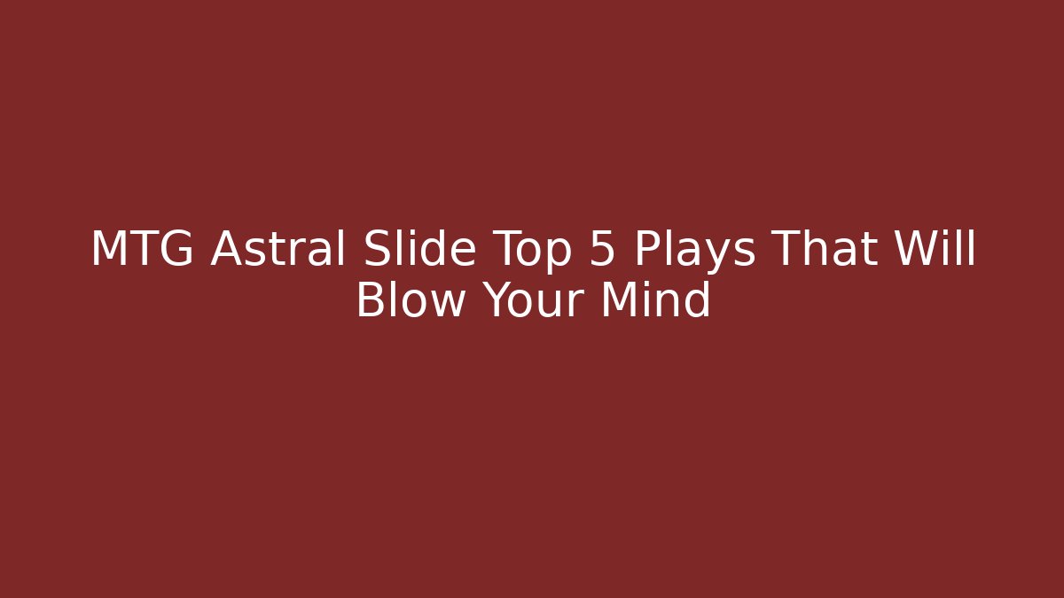 MTG Astral Slide Top 5 Plays That Will Blow Your Mind - Critter Realm