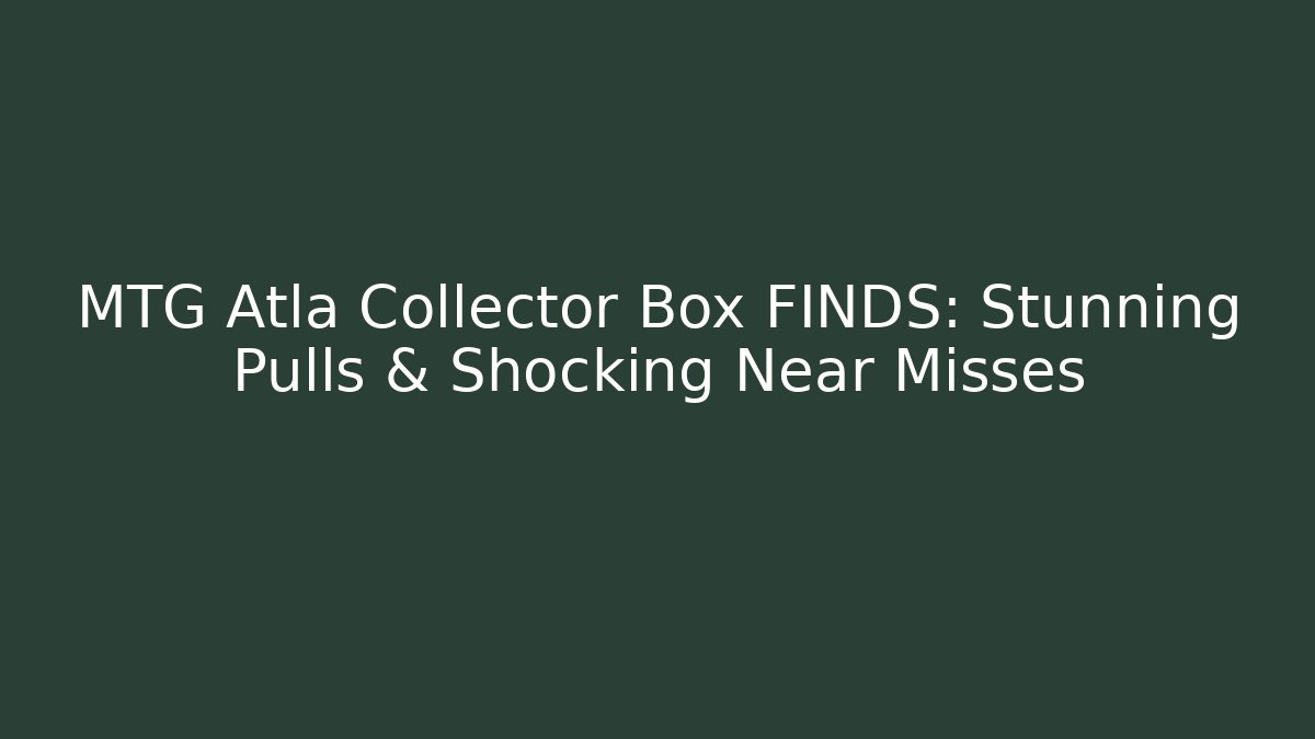 MTG Atla Collector Box FINDS: Stunning Pulls & Shocking Near Misses