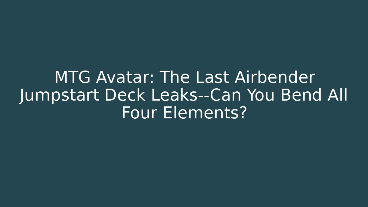 MTG Avatar: The Last Airbender Jumpstart Deck Leaks—Can You Bend All Four Elements?