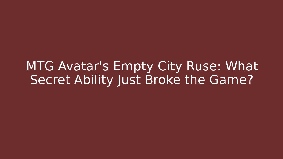 MTG Avatar’s Empty City Ruse: What Secret Ability Just Broke the Game?