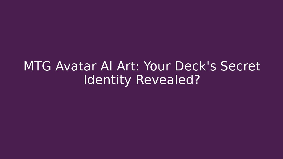 MTG Avatar AI Art: Your Deck's Secret Identity Revealed?