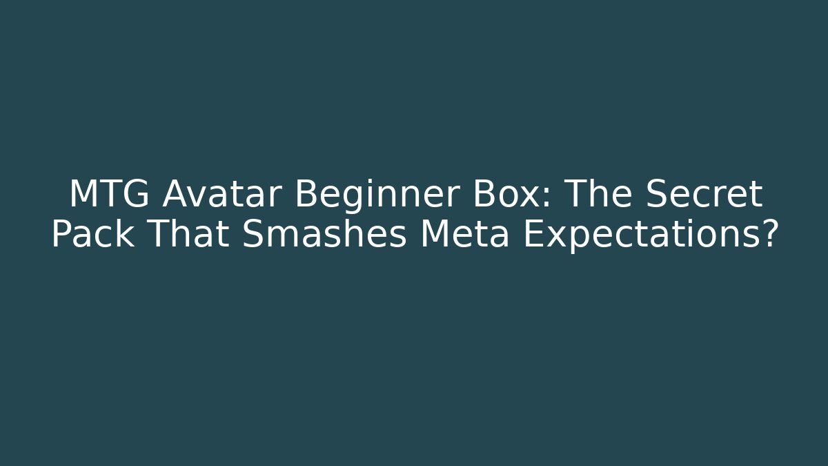 MTG Avatar Beginner Box: The Secret Pack That Smashes Meta Expectations?