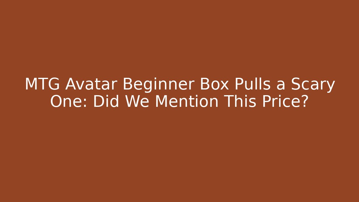 MTG Avatar Beginner Box Pulls a Scary One: Did We Mention This Price?
