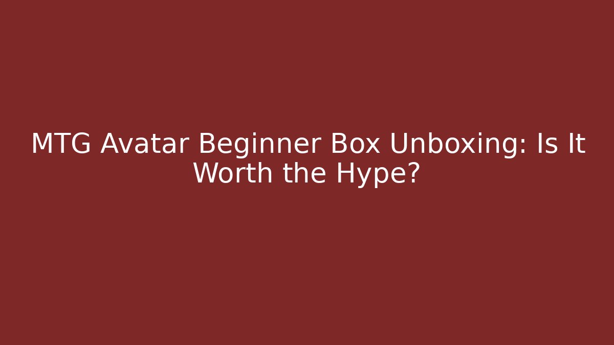 MTG Avatar Beginner Box Unboxing: Is It Worth the Hype?
