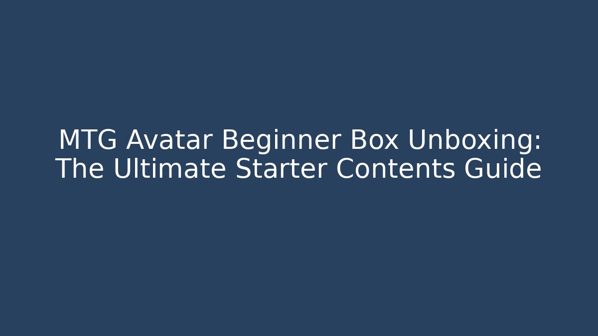 MTG Avatar Beginner Box Unboxing: The Ultimate Starter Contents Guide