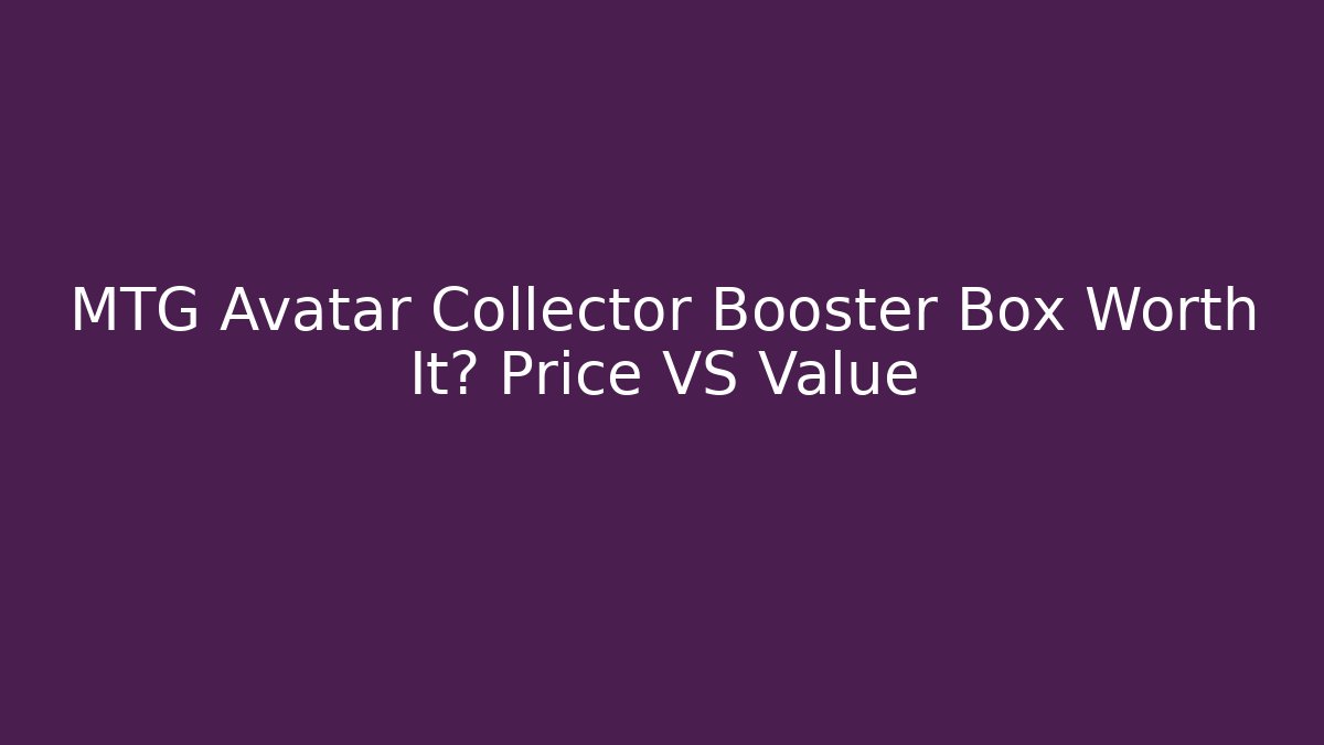 MTG Avatar Collector Booster Box Worth It? Price VS Value