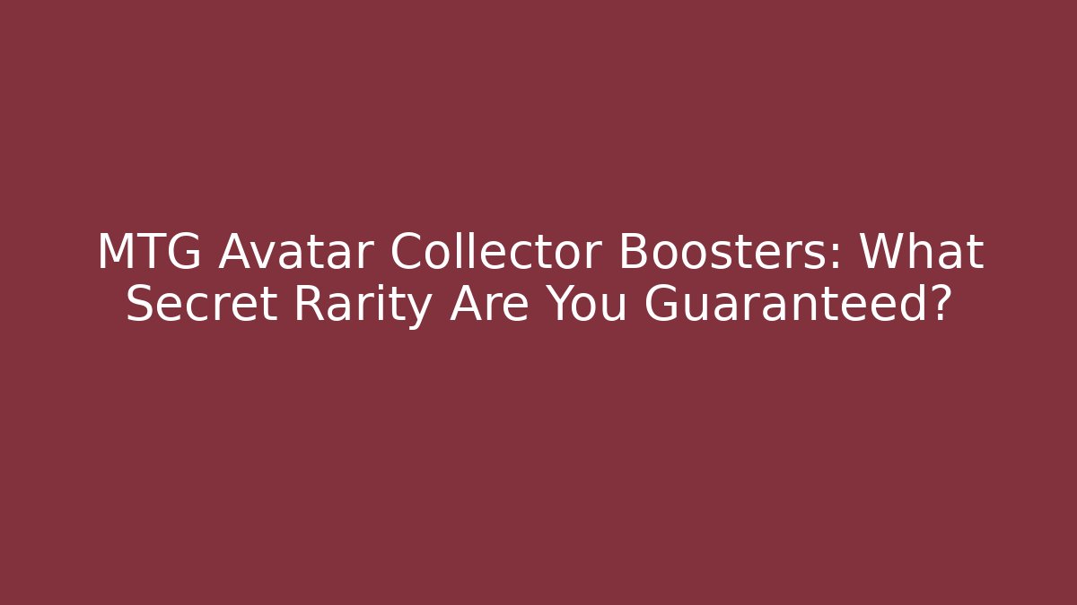 MTG Avatar Collector Boosters: What Secret Rarity Are You Guaranteed?