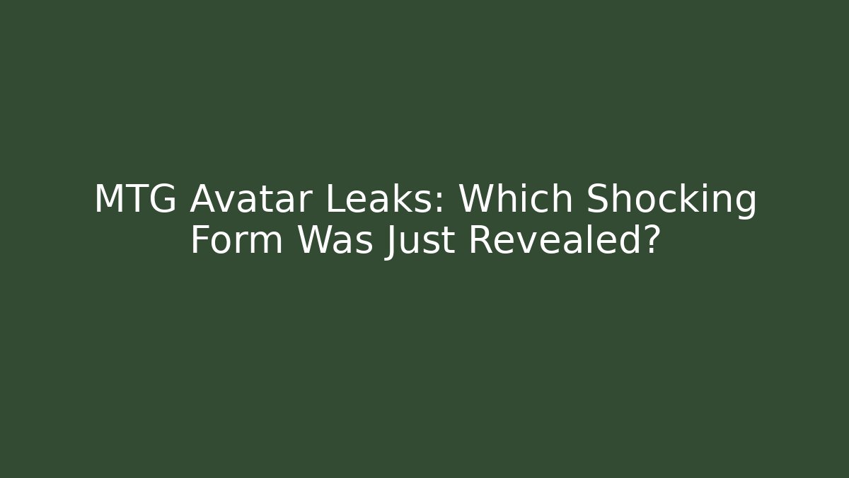 MTG Avatar Leaks: Which Shocking Form Was Just Revealed?
