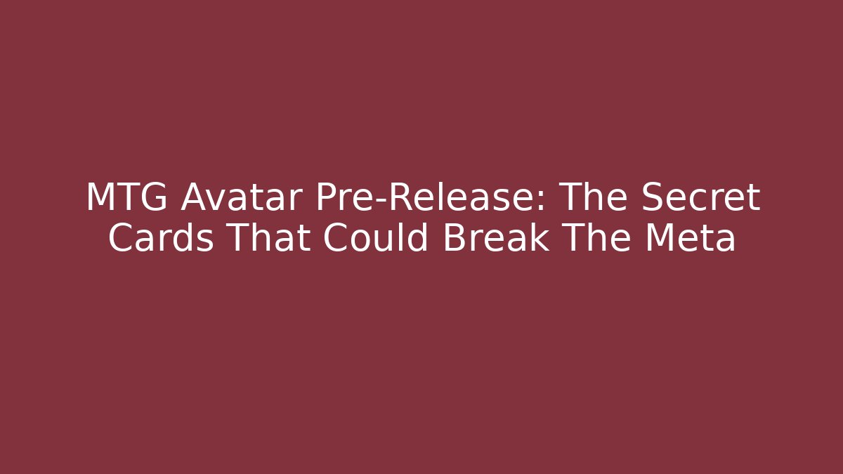 MTG Avatar Pre-Release: The Secret Cards That Could Break The Meta