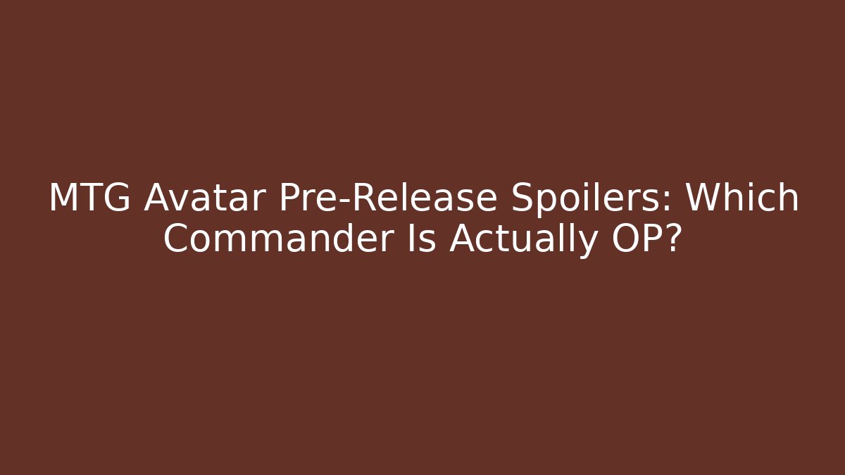 MTG Avatar Pre-Release Spoilers: Which Commander Is Actually OP?