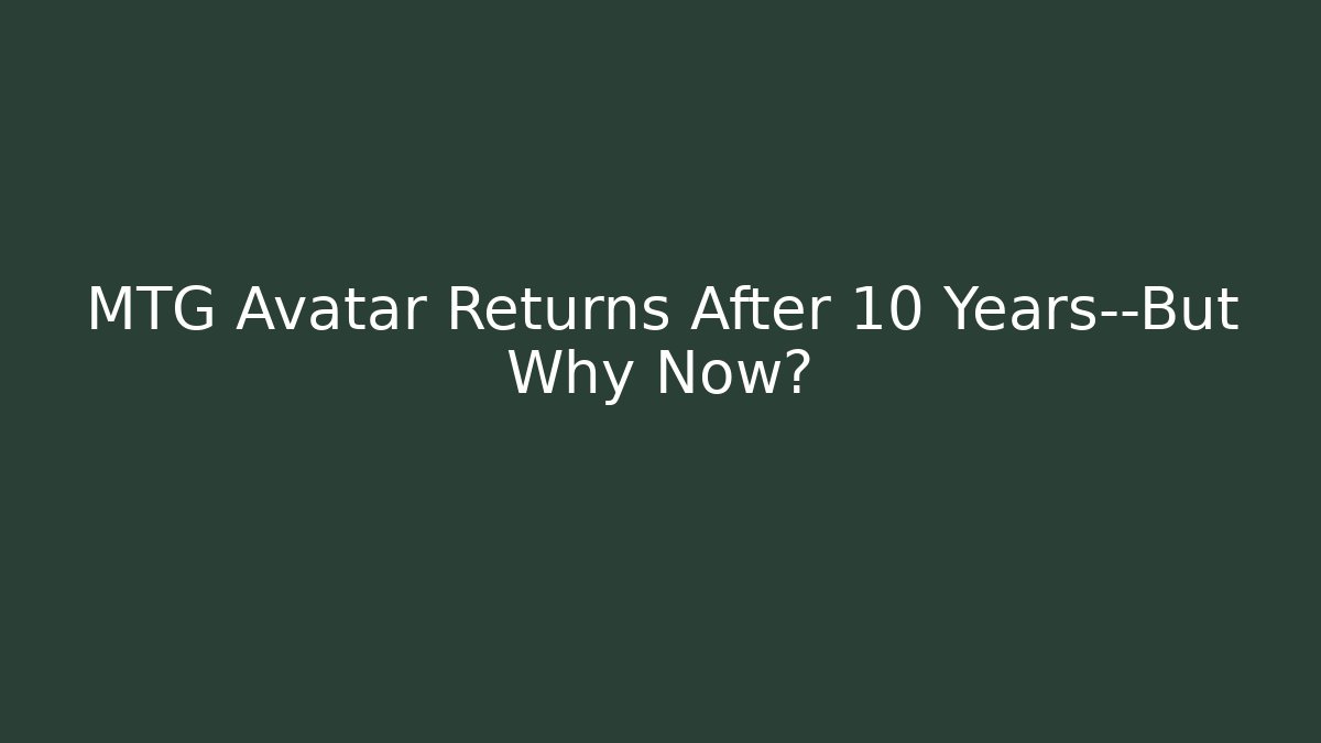 MTG Avatar Returns After 10 Years—But Why Now?