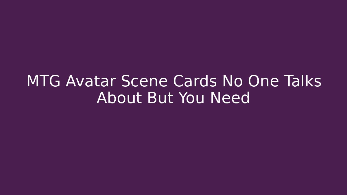 MTG Avatar Scene Cards No One Talks About But You Need
