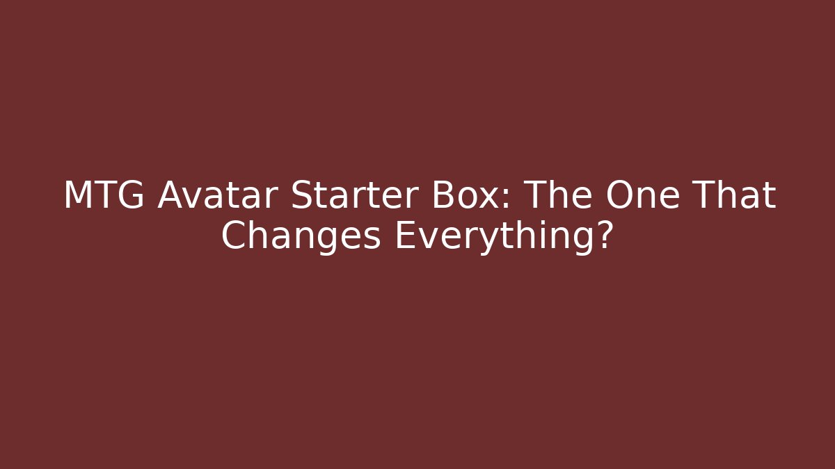MTG Avatar Starter Box: The One That Changes Everything?