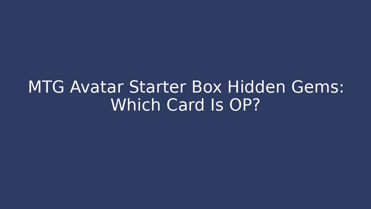 MTG Avatar Starter Box Hidden Gems: Which Card Is OP?