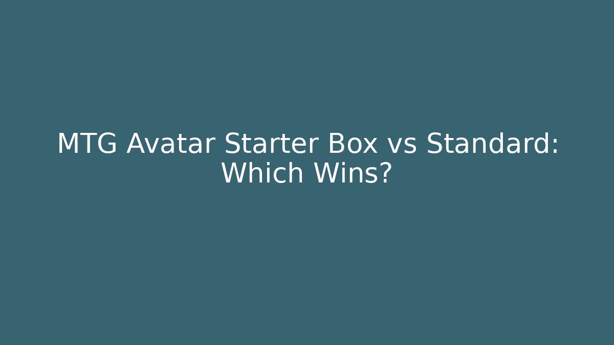 MTG Avatar Starter Box vs Standard: Which Wins?