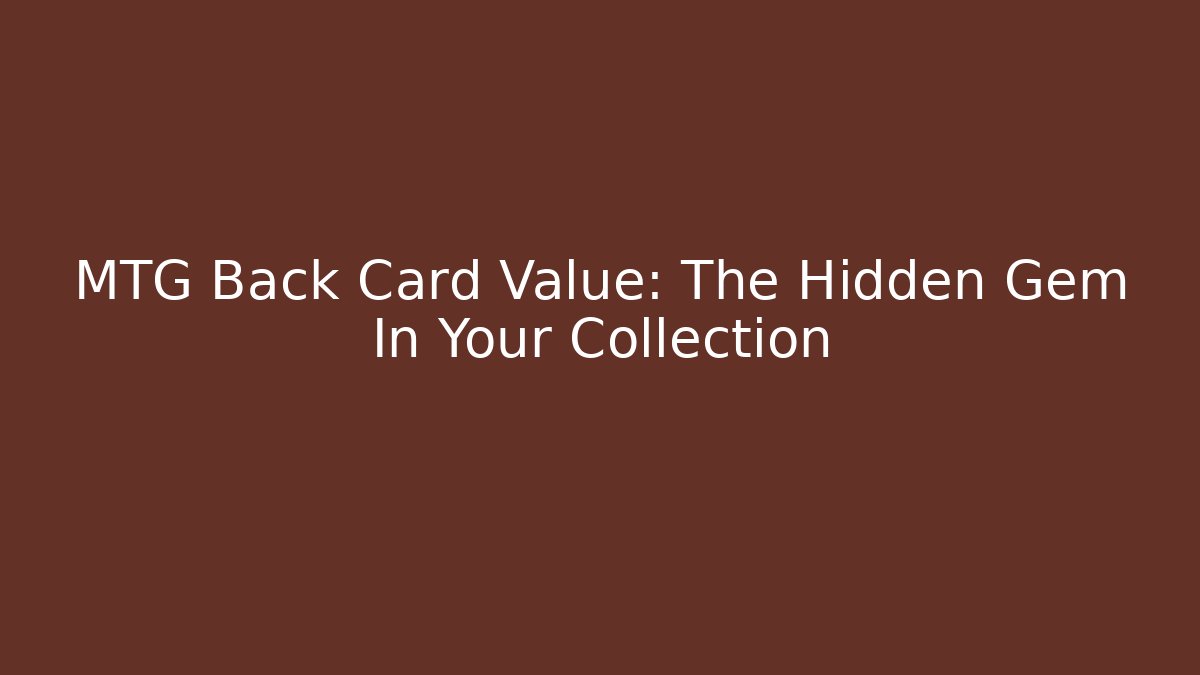 MTG Back Card Value: The Hidden Gem In Your Collection