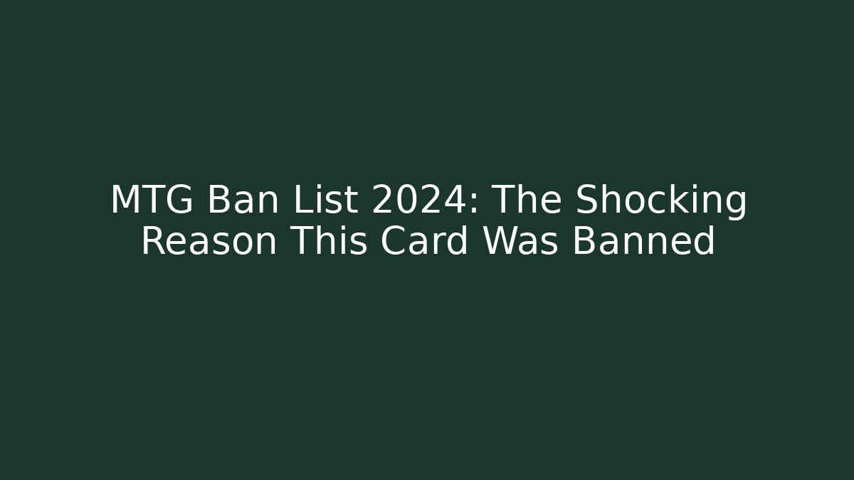MTG Ban List 2024: The Shocking Reason This Card Was Banned