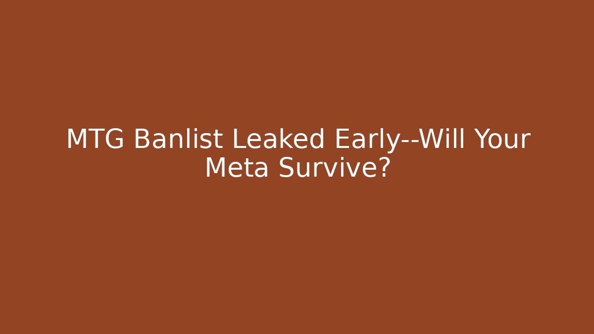 MTG Banlist Leaked Early—Will Your Meta Survive?