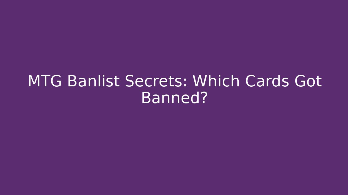 MTG Banlist Secrets: Which Cards Got Banned?