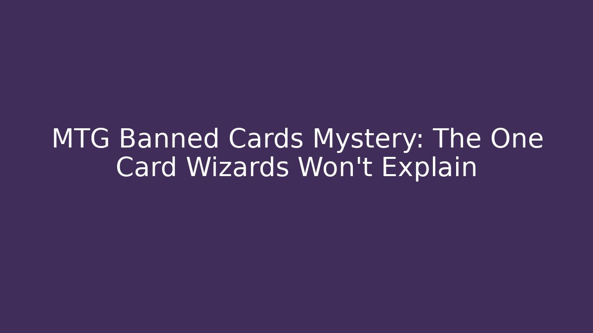 MTG Banned Cards Mystery: The One Card Wizards Won't Explain