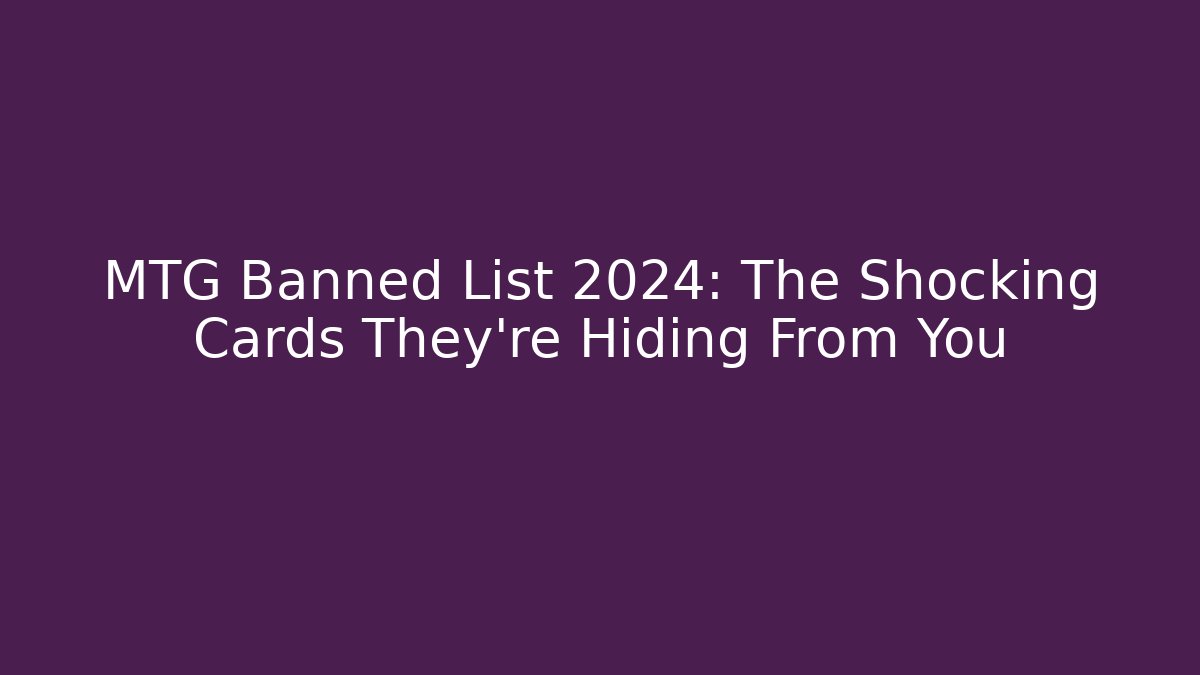 MTG Banned List 2024: The Shocking Cards They're Hiding From You