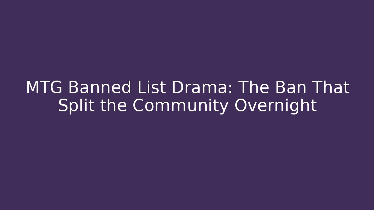 MTG Banned List Drama: The Ban That Split the Community Overnight - Critter Realm