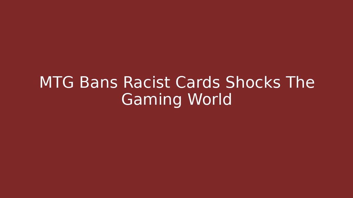 MTG Bans Racist Cards Shocks The Gaming World