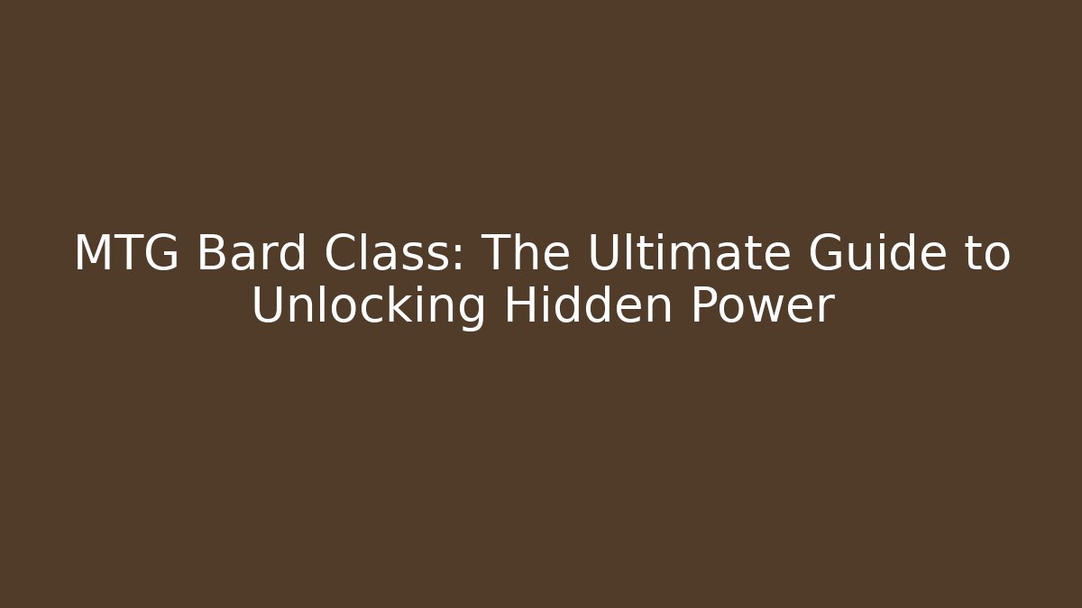 MTG Bard Class: The Ultimate Guide to Unlocking Hidden Power