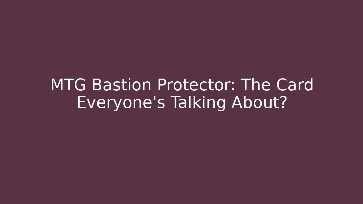 MTG Bastion Protector: The Card Everyone’s Talking About?