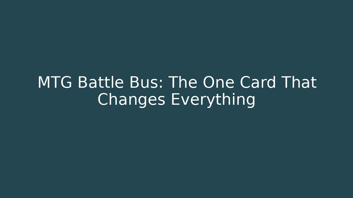 MTG Battle Bus: The One Card That Changes Everything