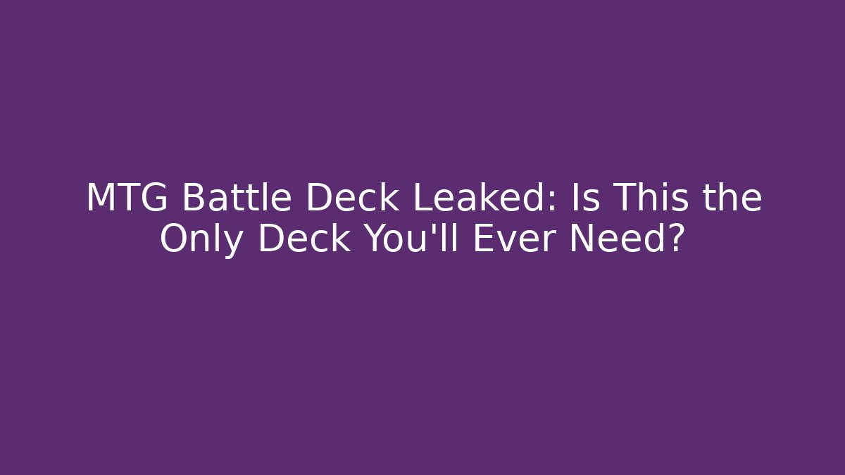 MTG Battle Deck Leaked: Is This the Only Deck You'll Ever Need?
