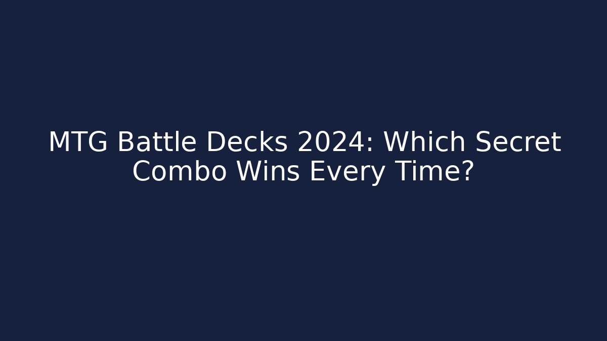 MTG Battle Decks 2024: Which Secret Combo Wins Every Time?