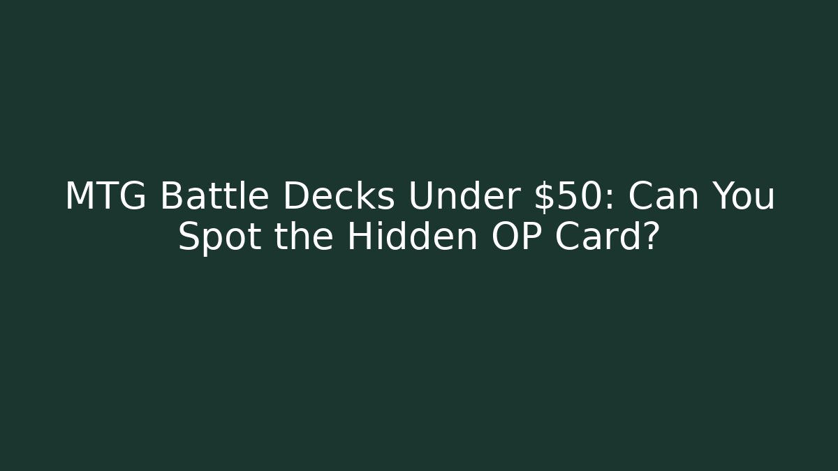 MTG Battle Decks Under $50: Can You Spot the Hidden OP Card?