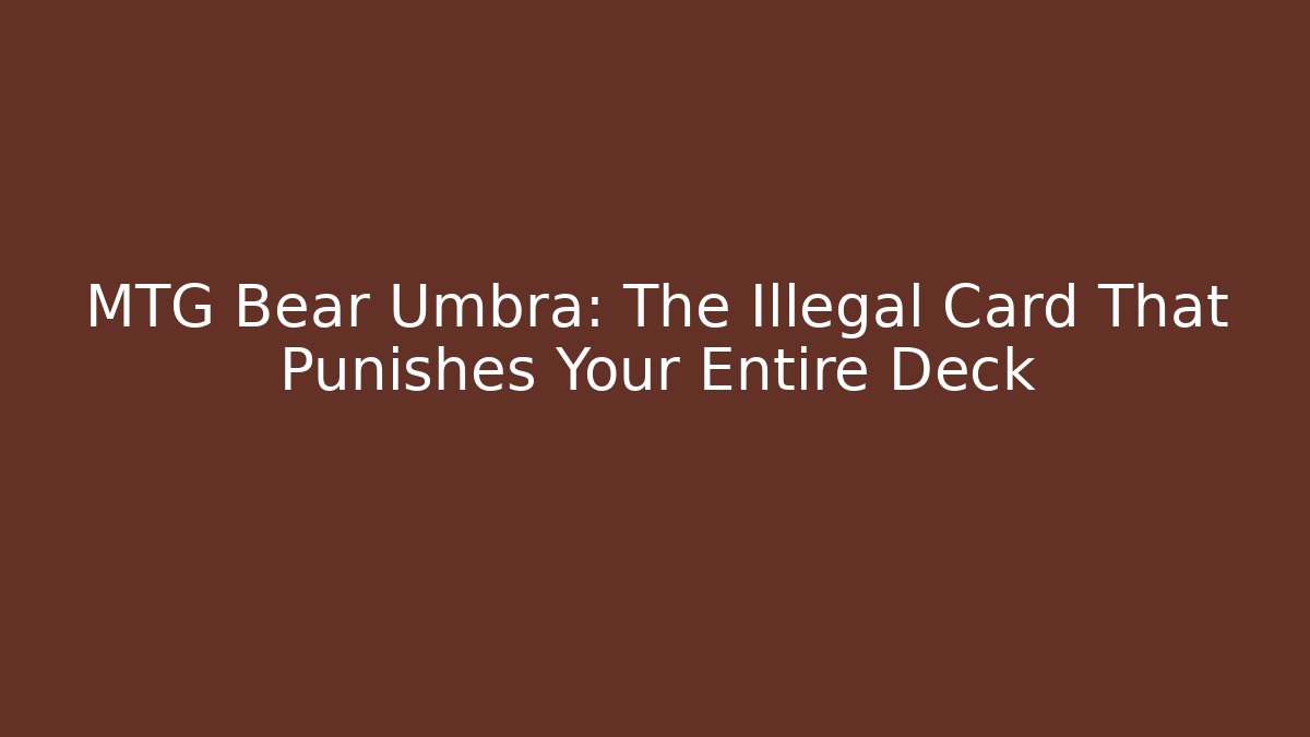 MTG Bear Umbra: The Illegal Card That Punishes Your Entire Deck