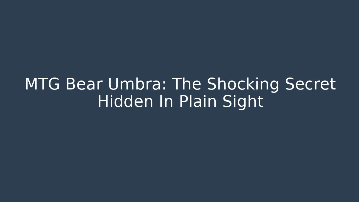 MTG Bear Umbra: The Shocking Secret Hidden In Plain Sight