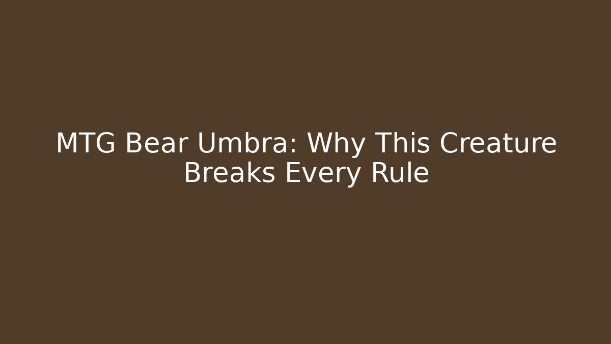 MTG Bear Umbra: Why This Creature Breaks Every Rule