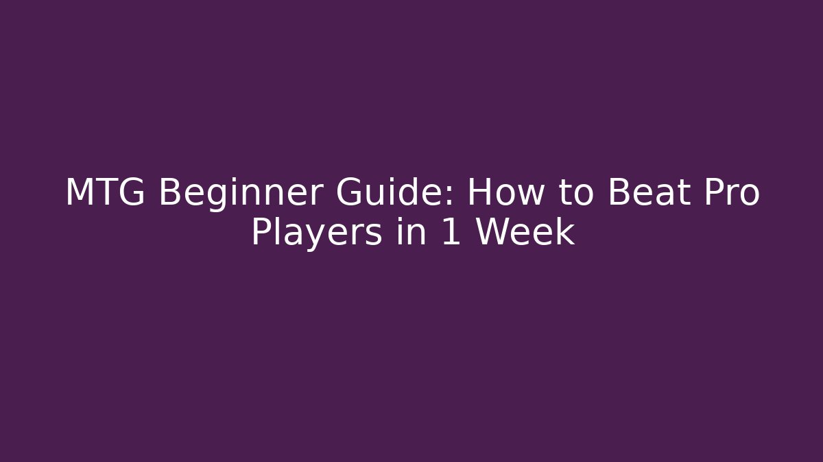 MTG Beginner Guide: How to Beat Pro Players in 1 Week