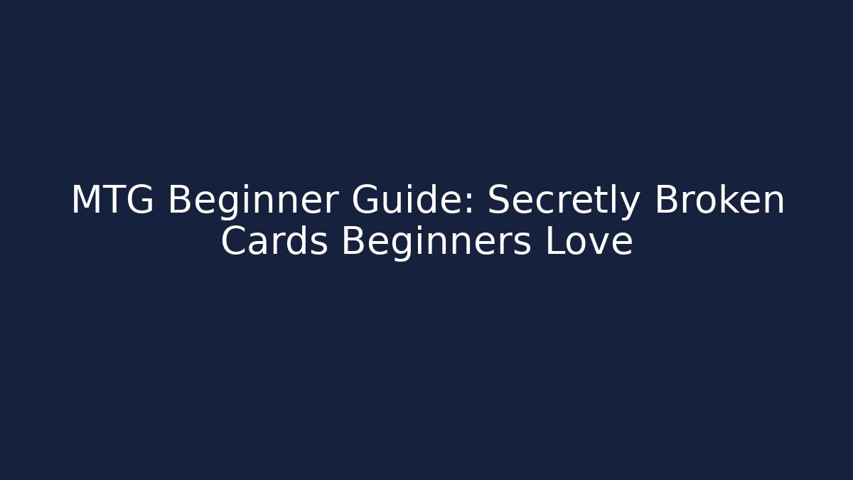 MTG Beginner Guide: Secretly Broken Cards Beginners Love