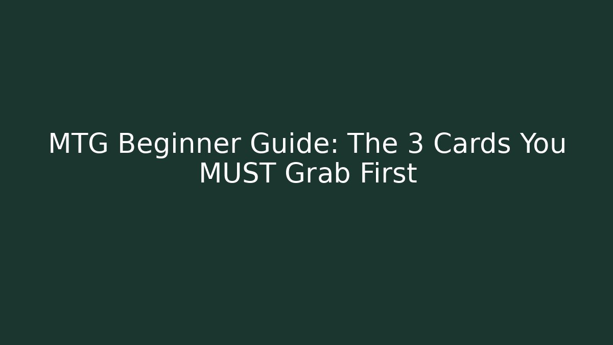 MTG Beginner Guide: The 3 Cards You MUST Grab First