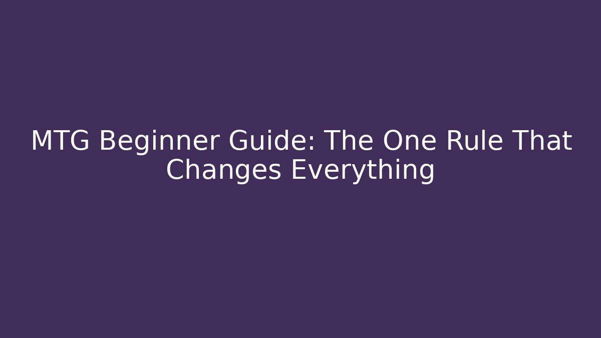MTG Beginner Guide: The One Rule That Changes Everything