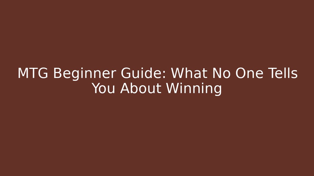 MTG Beginner Guide: What No One Tells You About Winning